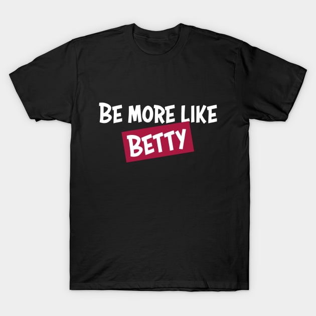 Funny Quote - Gift - Be more like Betty T-Shirt by star trek fanart and more